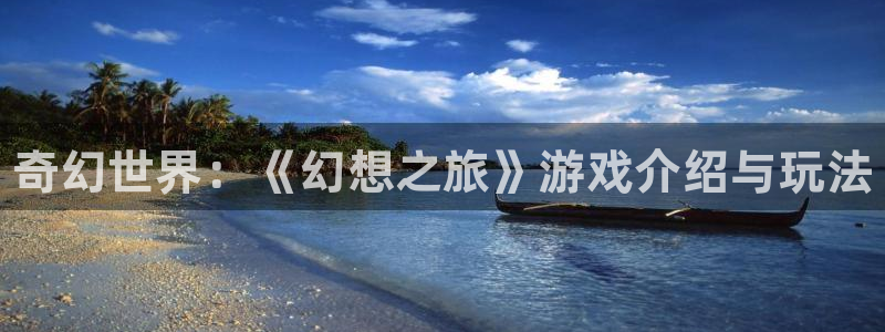 多彩娱乐线路测试：奇幻世界：《幻想之旅》游戏介绍与玩法
