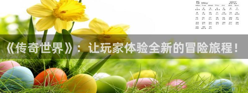 多彩娱乐平台官网入口：《传奇世界》：让玩家体验全新的冒险旅程